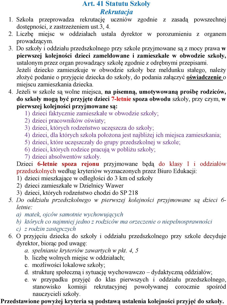 Do szkoły i oddziału przedszkolnego przy szkole przyjmowane są z mocy prawa w pierwszej kolejności dzieci zameldowane i zamieszkałe w obwodzie szkoły, ustalonym przez organ prowadzący szkołę zgodnie
