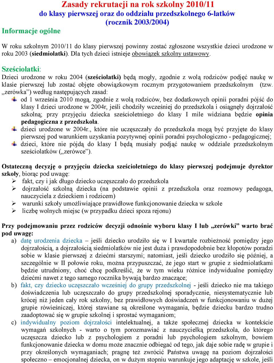 Sześciolatki: Dzieci urodzone w roku 2004 (sześciolatki) będą mogły, zgodnie z wolą rodziców podjęć naukę w klasie pierwszej lub zostać objęte obowiązkowym rocznym przygotowaniem przedszkolnym (tzw.