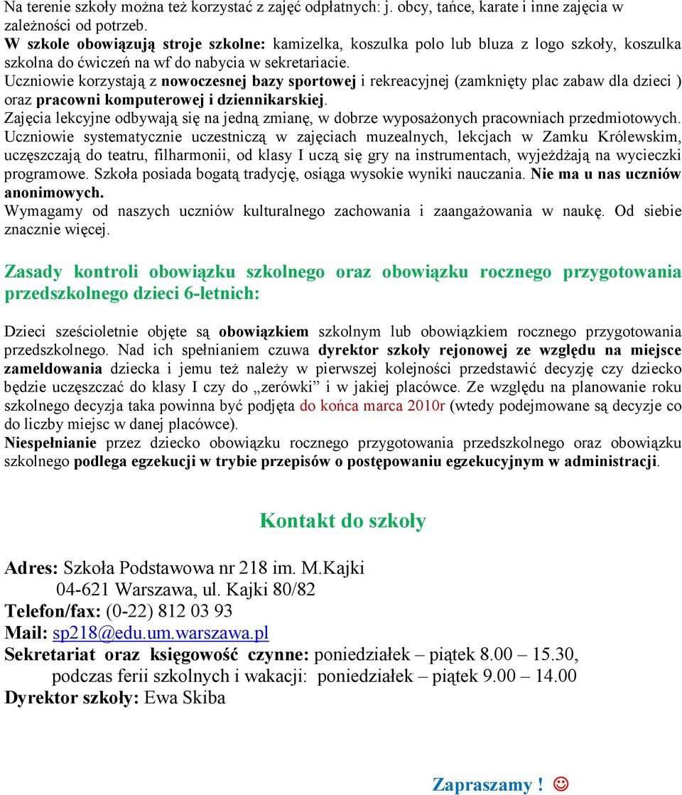 Uczniowie korzystają z nowoczesnej bazy sportowej i rekreacyjnej (zamknięty plac zabaw dla dzieci ) oraz pracowni komputerowej i dziennikarskiej.