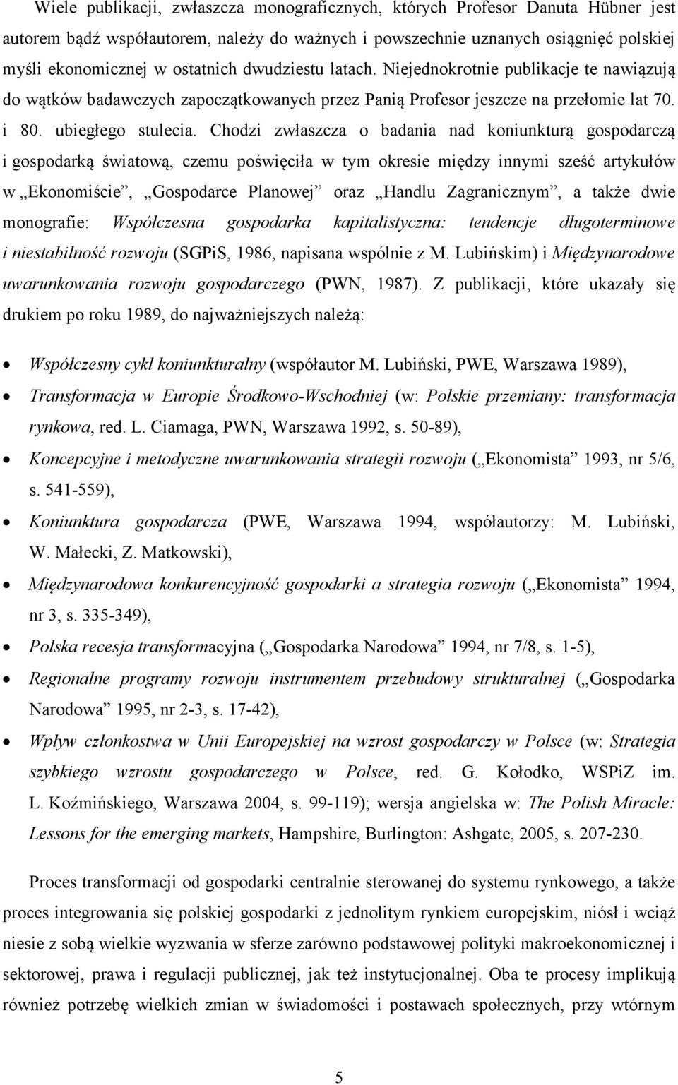 Chodzi zwłaszcza o badania nad koniunkturą gospodarczą i gospodarką światową, czemu poświęciła w tym okresie między innymi sześć artykułów w Ekonomiście, Gospodarce Planowej oraz Handlu Zagranicznym,