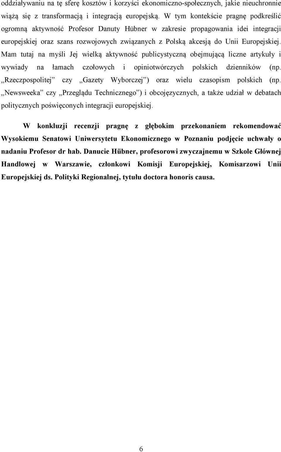 Europejskiej. Mam tutaj na myśli Jej wielką aktywność publicystyczną obejmującą liczne artykuły i wywiady na łamach czołowych i opiniotwórczych polskich dzienników (np.