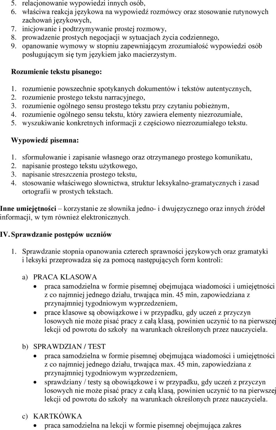 Rozumienie tekstu pisanego: 1. rozumienie powszechnie spotykanych dokumentów i tekstów autentycznych, 2. rozumienie prostego tekstu narracyjnego, 3.