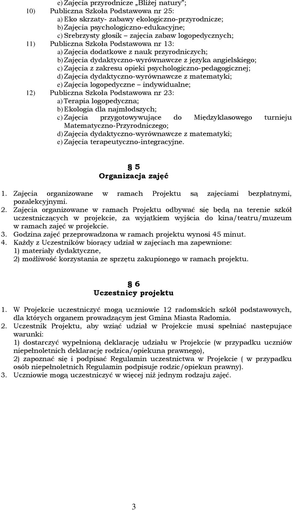 psychologiczno-pedagogicznej; d) Zajęcia dydaktyczno-wyrównawcze z matematyki; e) Zajęcia logopedyczne indywidualne; 12) Publiczna Szkoła Podstawowa nr 23: a) Terapia logopedyczna; b) Ekologia dla