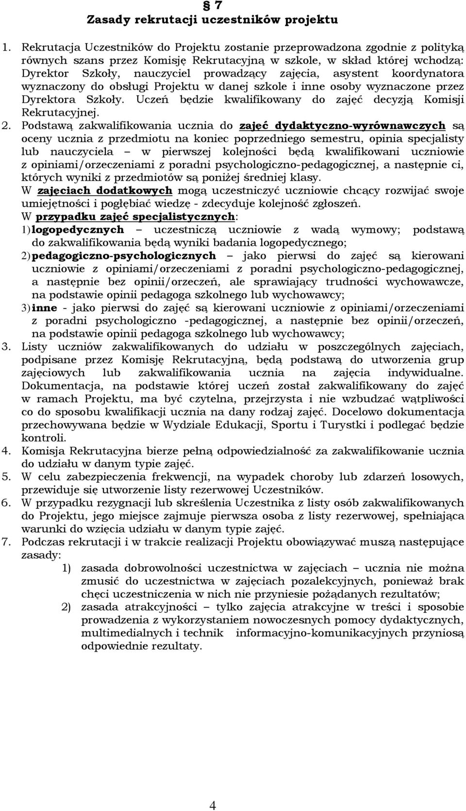 zajęcia, asystent koordynatora wyznaczony do obsługi Projektu w danej szkole i inne osoby wyznaczone przez Dyrektora Szkoły. Uczeń będzie kwalifikowany do zajęć decyzją Komisji Rekrutacyjnej. 2.