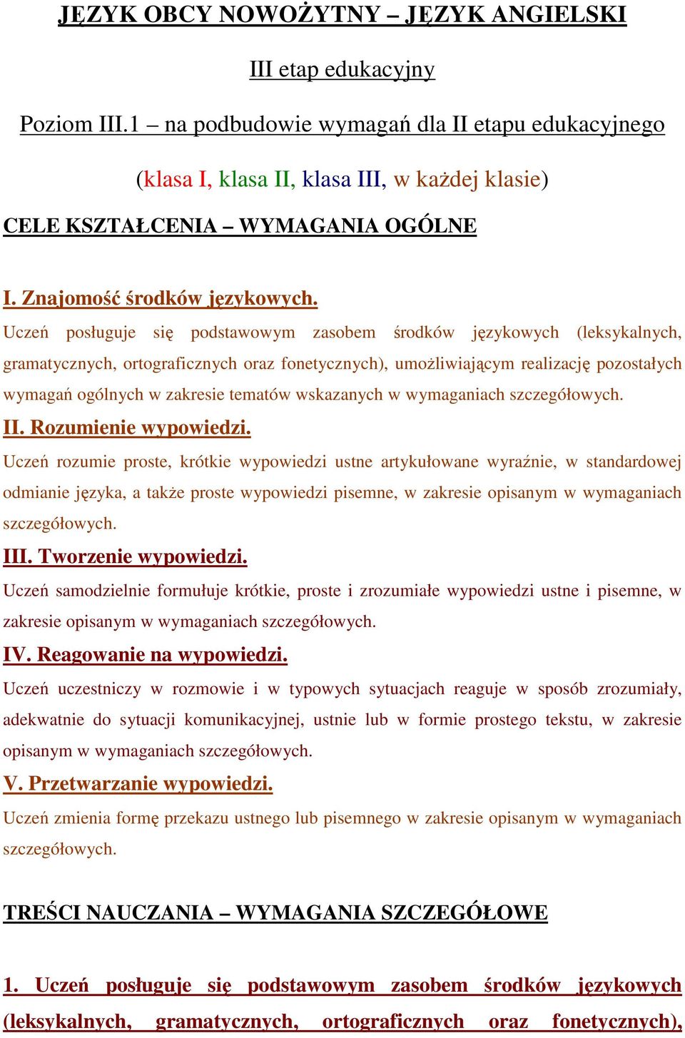 Uczeń posługuje się podstawowym zasobem środków językowych (leksykalnych, gramatycznych, ortograficznych oraz fonetycznych), umoŝliwiającym realizację pozostałych wymagań ogólnych w zakresie tematów