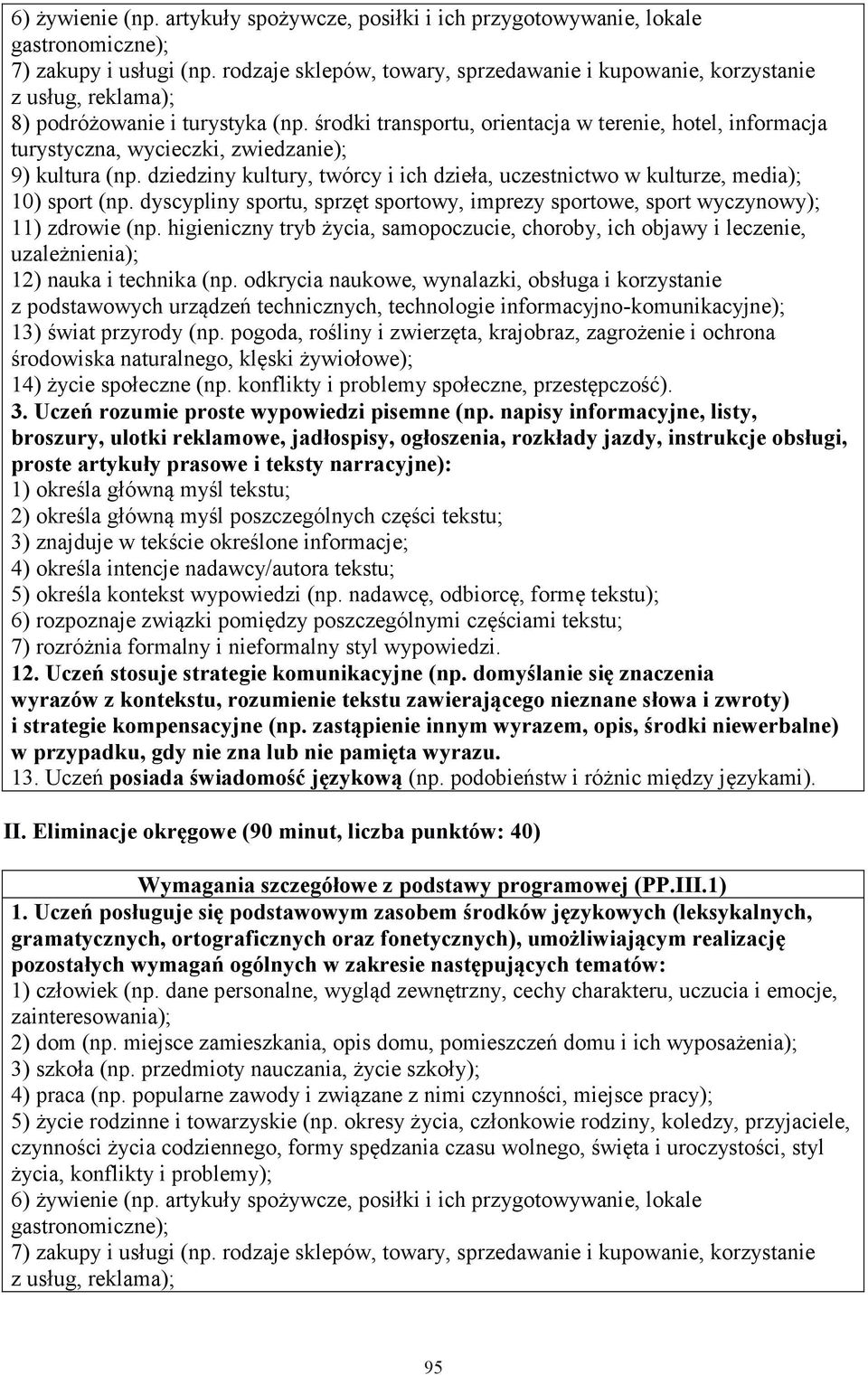 środki transportu, orientacja w terenie, hotel, informacja turystyczna, wycieczki, zwiedzanie); 9) kultura (np. dziedziny kultury, twórcy i ich dzieła, uczestnictwo w kulturze, media); 10) sport (np.