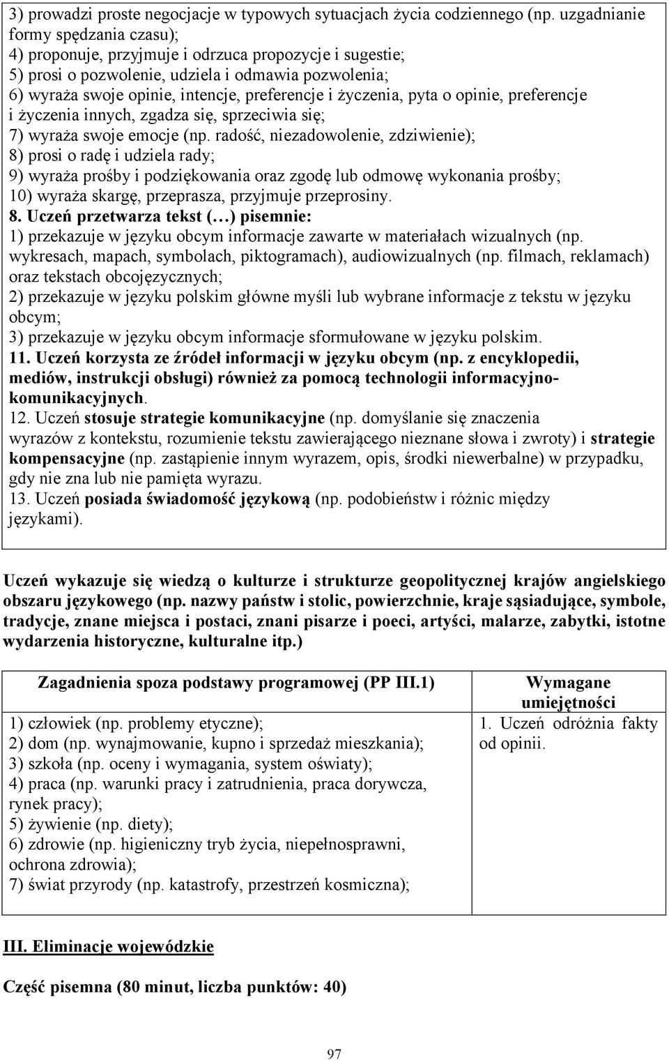 życzenia, pyta o opinie, preferencje i życzenia innych, zgadza się, sprzeciwia się; 7) wyraża swoje emocje (np.