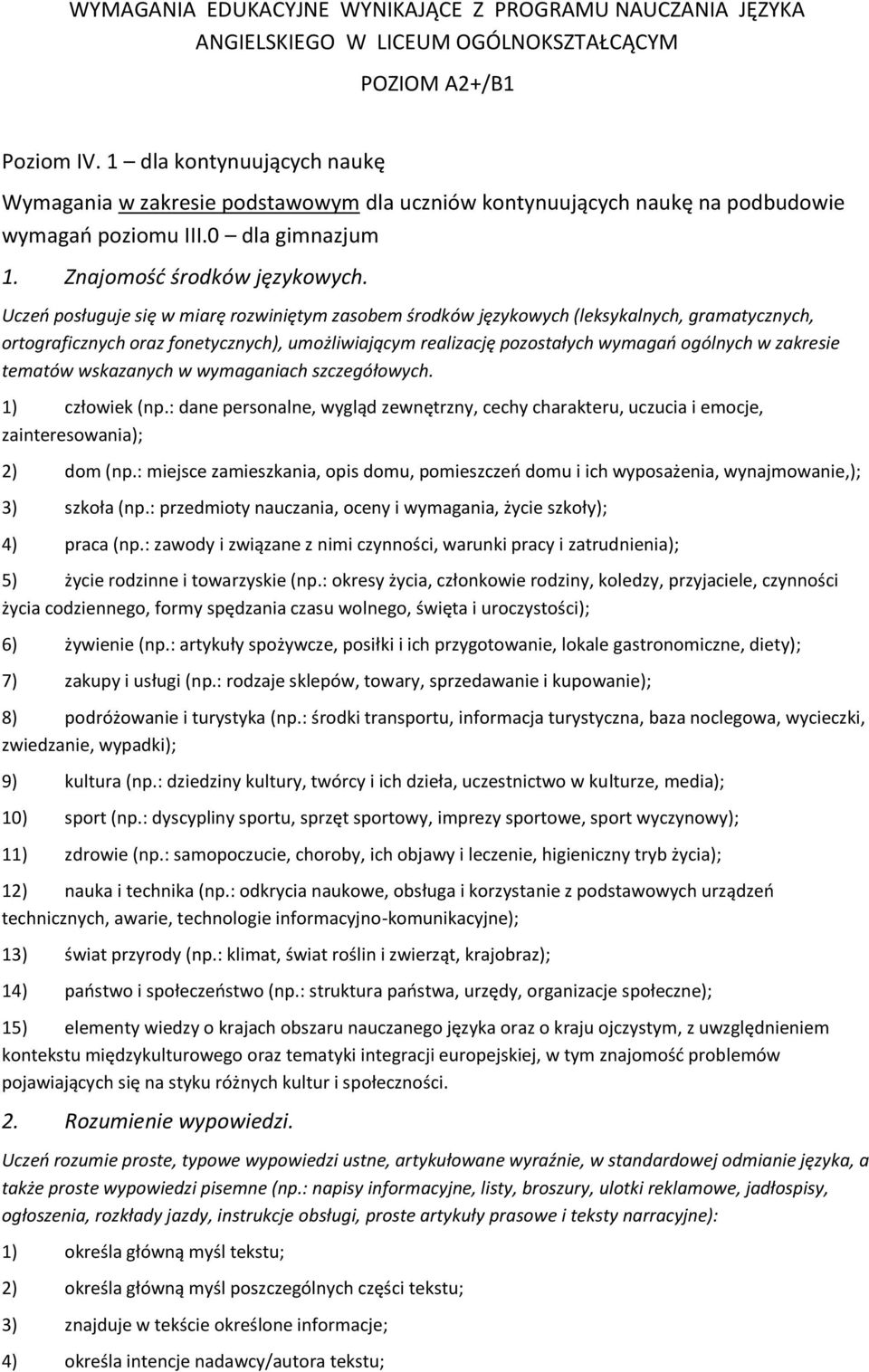 Uczeń posługuje się w miarę rozwiniętym zasobem środków językowych (leksykalnych, gramatycznych, ortograficznych oraz fonetycznych), umożliwiającym realizację pozostałych wymagań ogólnych w zakresie