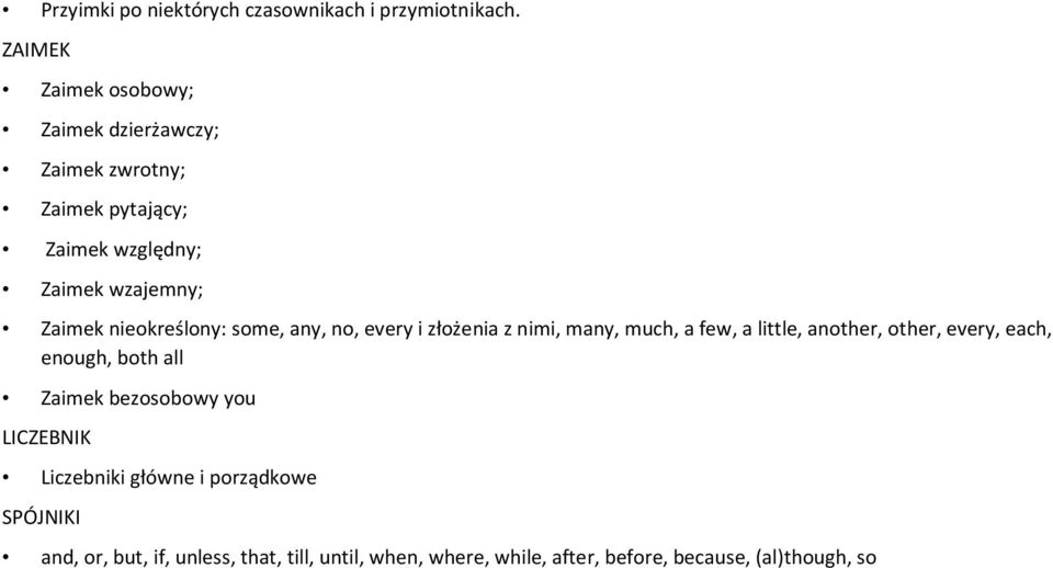 nieokreślony: some, any, no, every i złożenia z nimi, many, much, a few, a little, another, other, every, each,