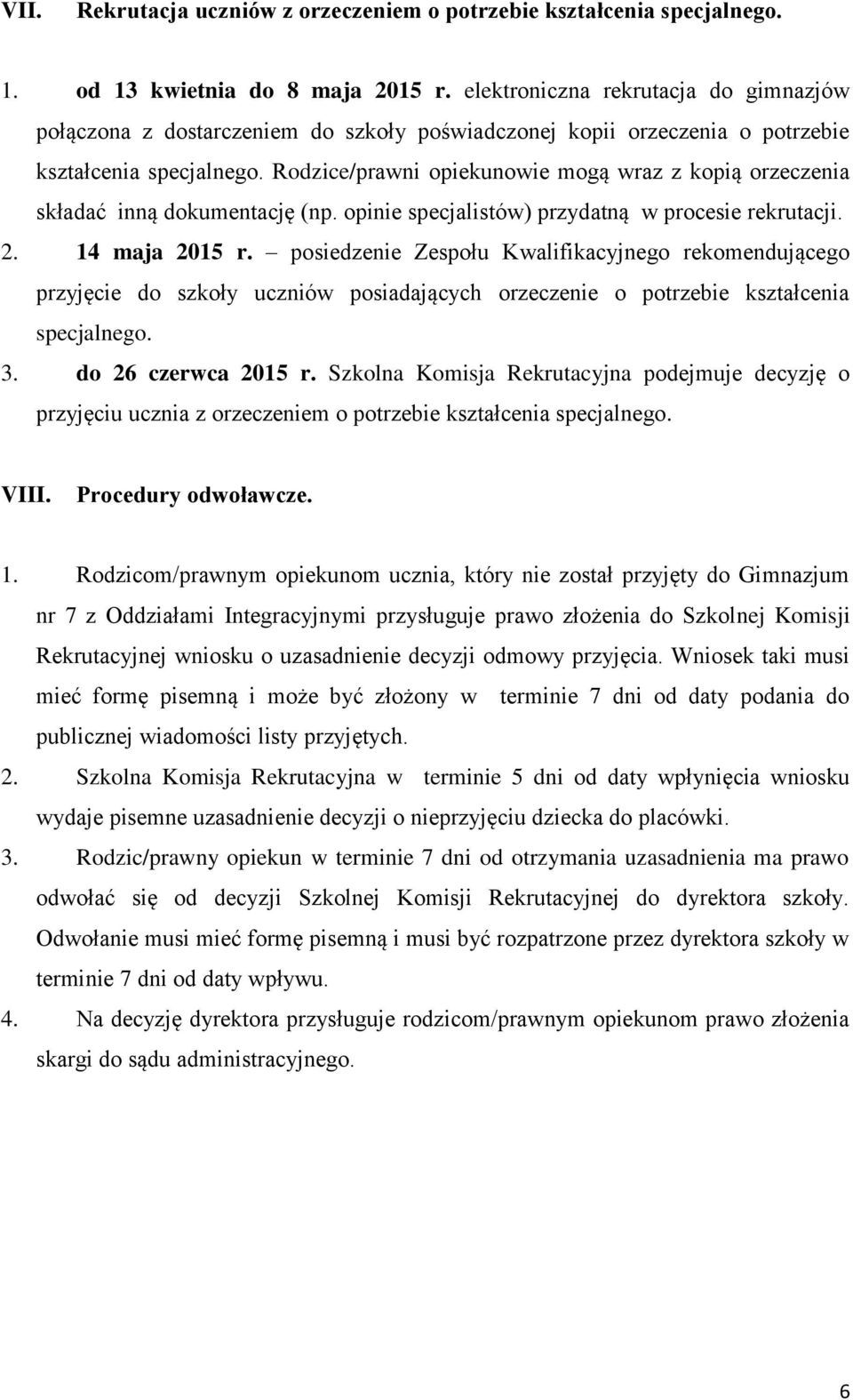 Rodzice/prawni opiekunowie mogą wraz z kopią orzeczenia składać inną dokumentację (np. opinie specjalistów) przydatną w procesie rekrutacji. 2. 14 maja 2015 r.