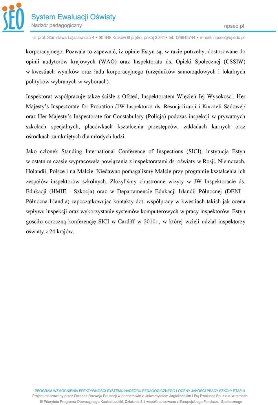 Inspektorat współpracuje także ściśle z Ofsted, Inspektoratem Więzień Jej Wysokości, Her Majesty s Inspectorate for Probation /JW Inspektorat ds.