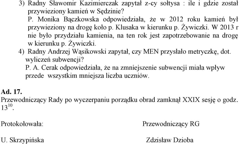 W 2013 r nie było przydziału kamienia, na ten rok jest zapotrzebowanie na drogę w kierunku p. Żywiczki.