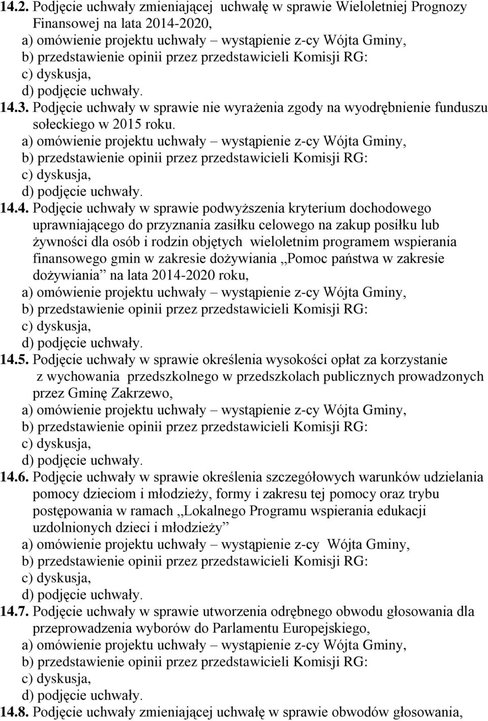 4. Podjęcie uchwały w sprawie podwyższenia kryterium dochodowego uprawniającego do przyznania zasiłku celowego na zakup posiłku lub żywności dla osób i rodzin objętych wieloletnim programem