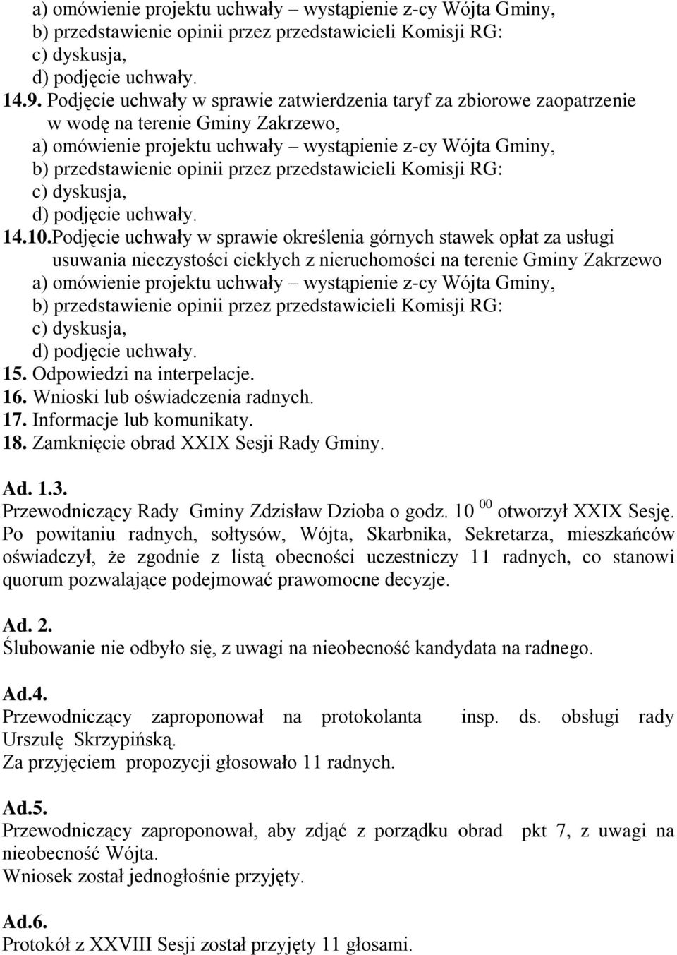 Wnioski lub oświadczenia radnych. 17. Informacje lub komunikaty. 18. Zamknięcie obrad XXIX Sesji Rady Gminy. Ad. 1.3. Przewodniczący Rady Gminy Zdzisław Dzioba o godz. 10 00 otworzył XXIX Sesję.