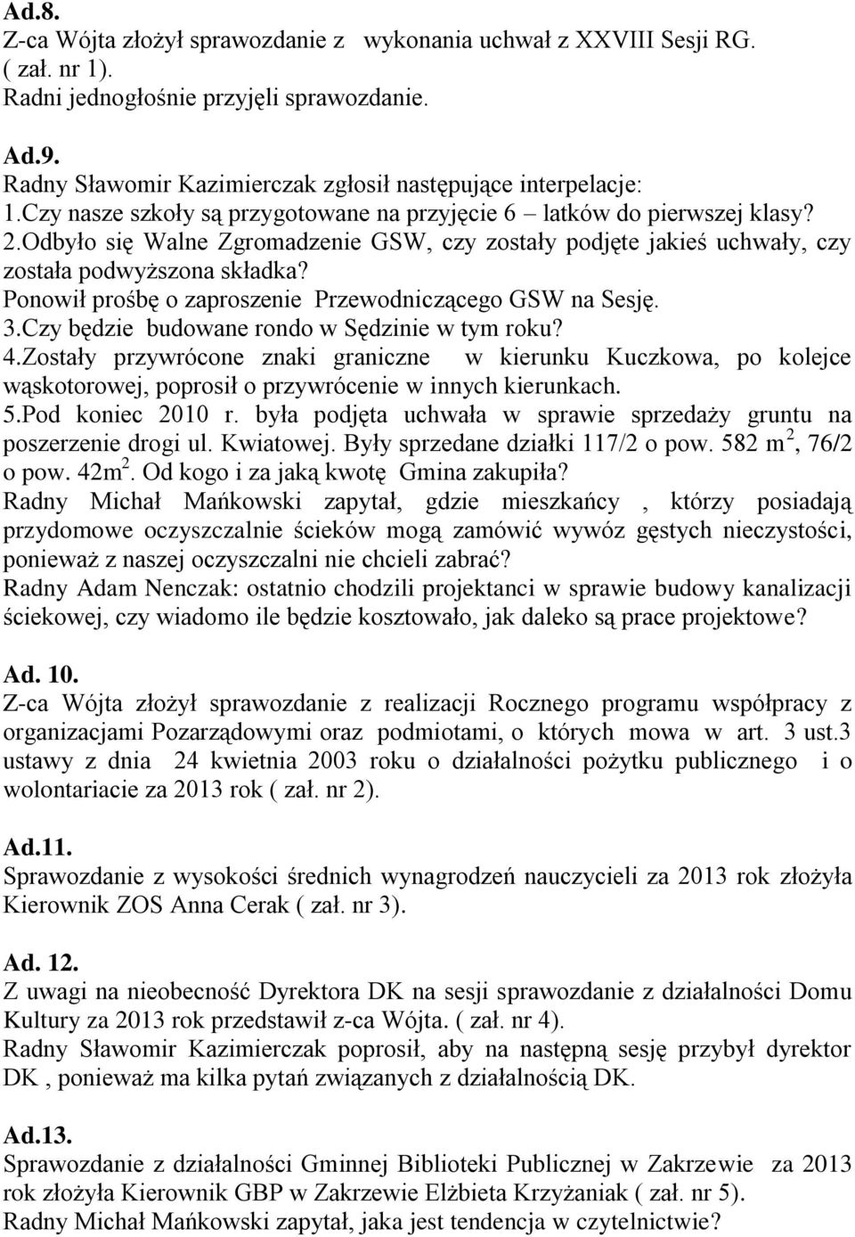 Odbyło się Walne Zgromadzenie GSW, czy zostały podjęte jakieś uchwały, czy została podwyższona składka? Ponowił prośbę o zaproszenie Przewodniczącego GSW na Sesję. 3.