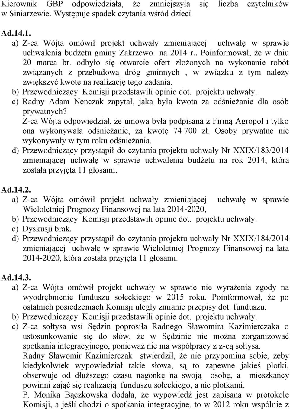 odbyło się otwarcie ofert złożonych na wykonanie robót związanych z przebudową dróg gminnych, w związku z tym należy zwiększyć kwotę na realizację tego zadania.