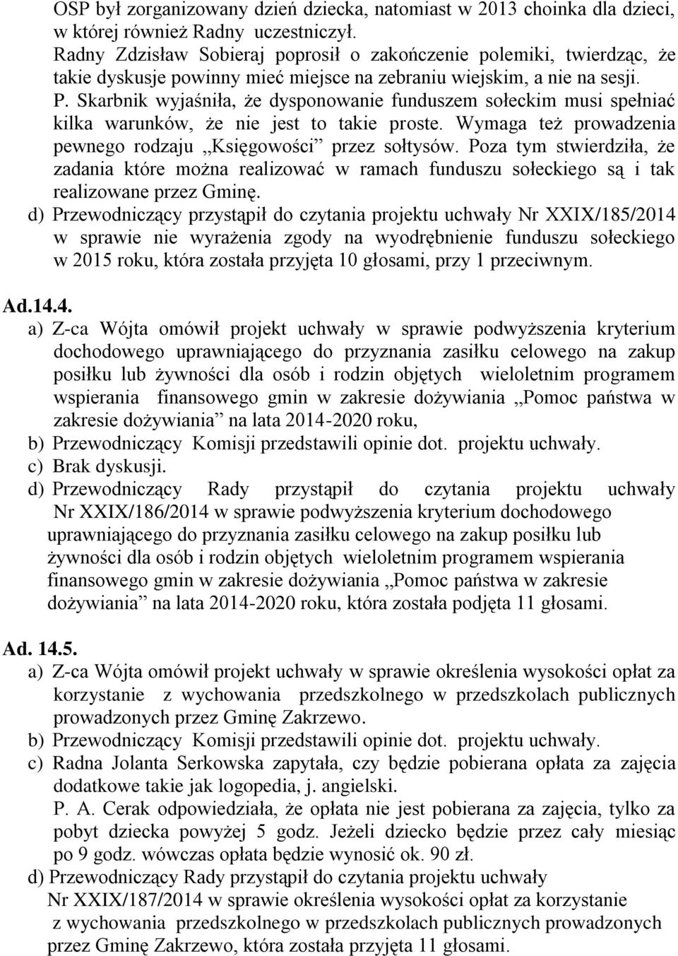 Skarbnik wyjaśniła, że dysponowanie funduszem sołeckim musi spełniać kilka warunków, że nie jest to takie proste. Wymaga też prowadzenia pewnego rodzaju Księgowości przez sołtysów.