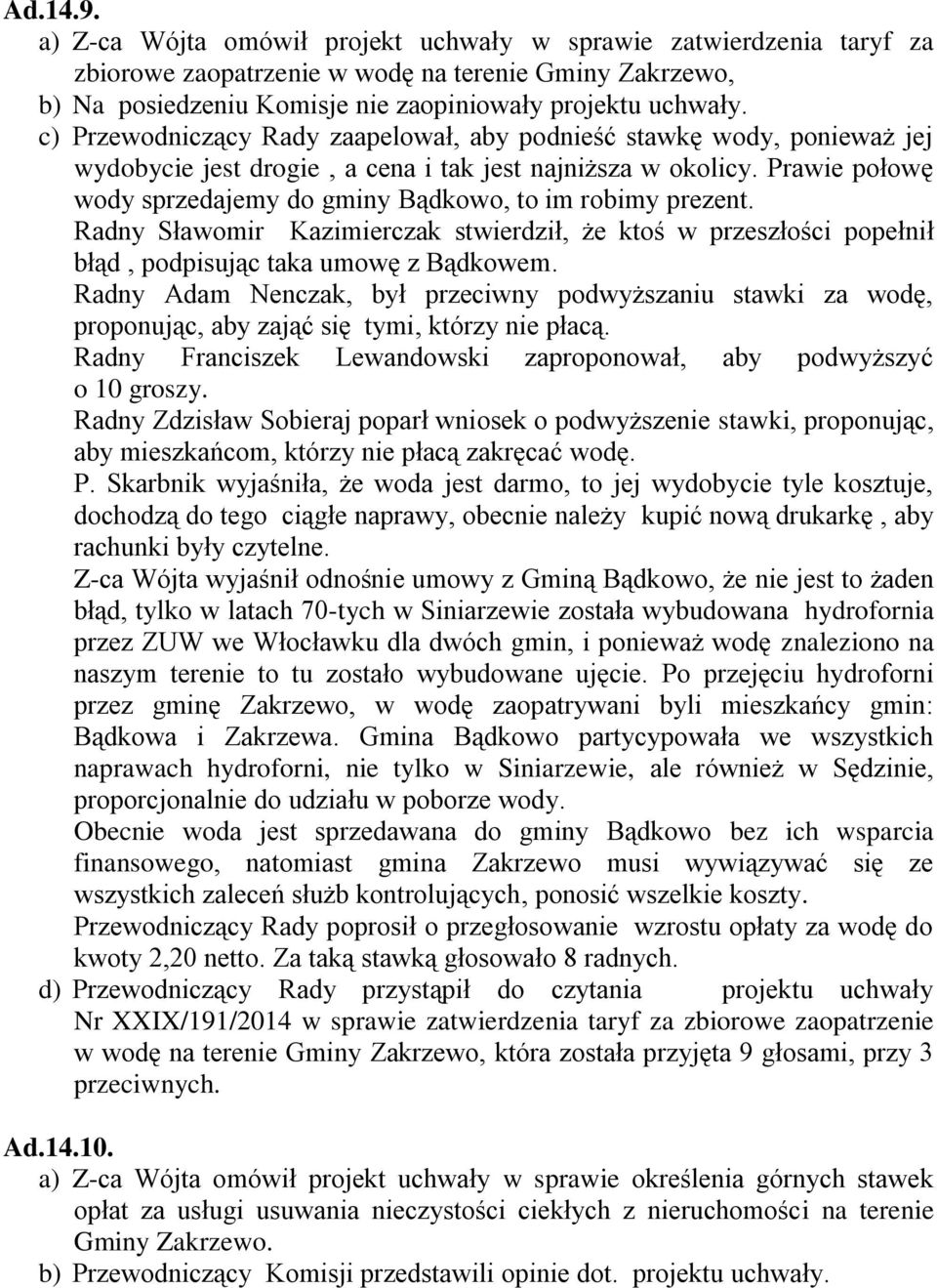 Prawie połowę wody sprzedajemy do gminy Bądkowo, to im robimy prezent. Radny Sławomir Kazimierczak stwierdził, że ktoś w przeszłości popełnił błąd, podpisując taka umowę z Bądkowem.