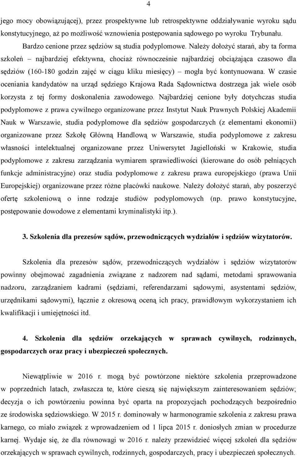 Należy dołożyć starań, aby ta forma szkoleń najbardziej efektywna, chociaż równocześnie najbardziej obciążająca czasowo dla sędziów (160-180 godzin zajęć w ciągu kliku miesięcy) mogła być