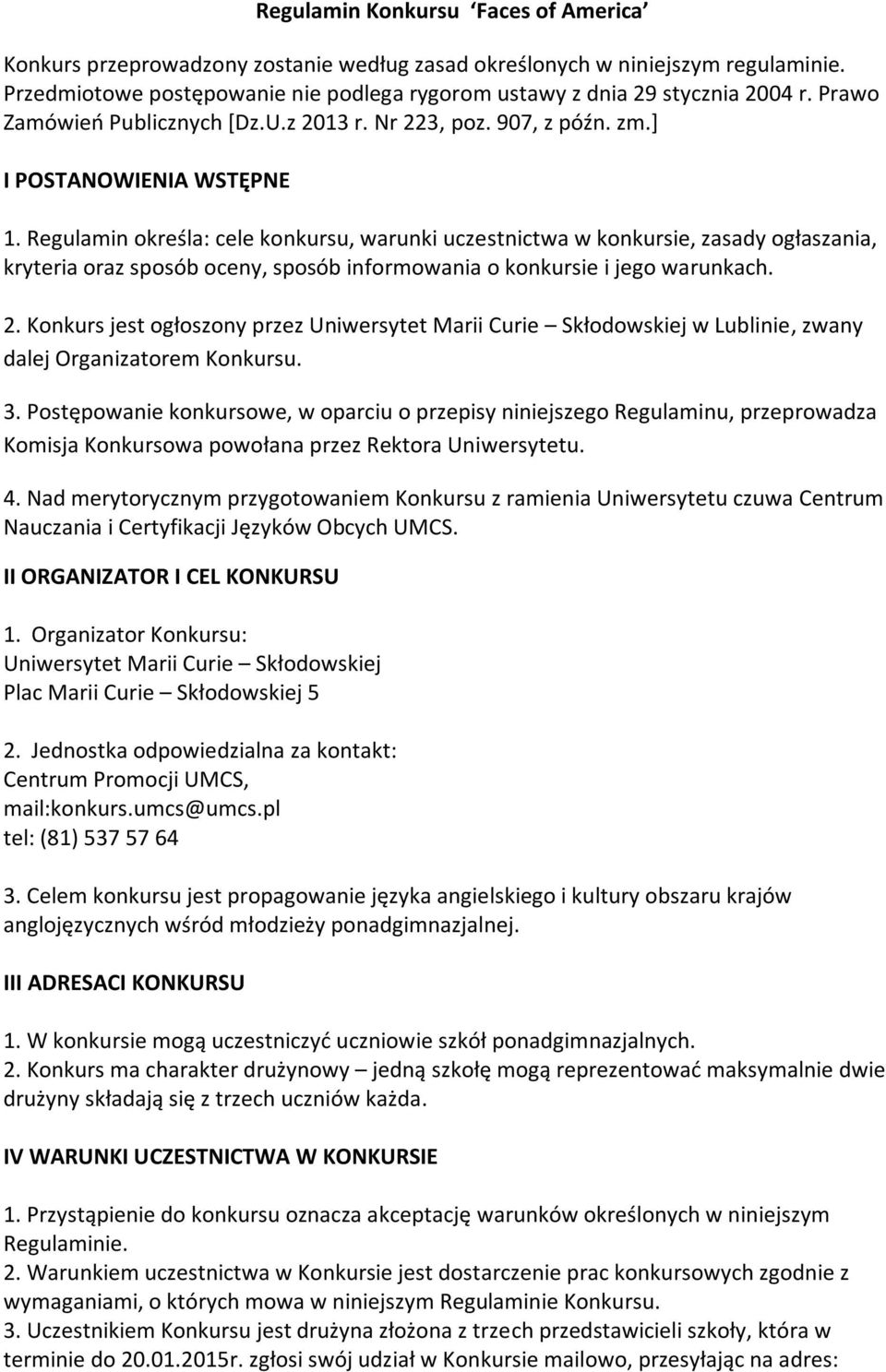 Regulamin określa: cele konkursu, warunki uczestnictwa w konkursie, zasady ogłaszania, kryteria oraz sposób oceny, sposób informowania o konkursie i jego warunkach. 2.
