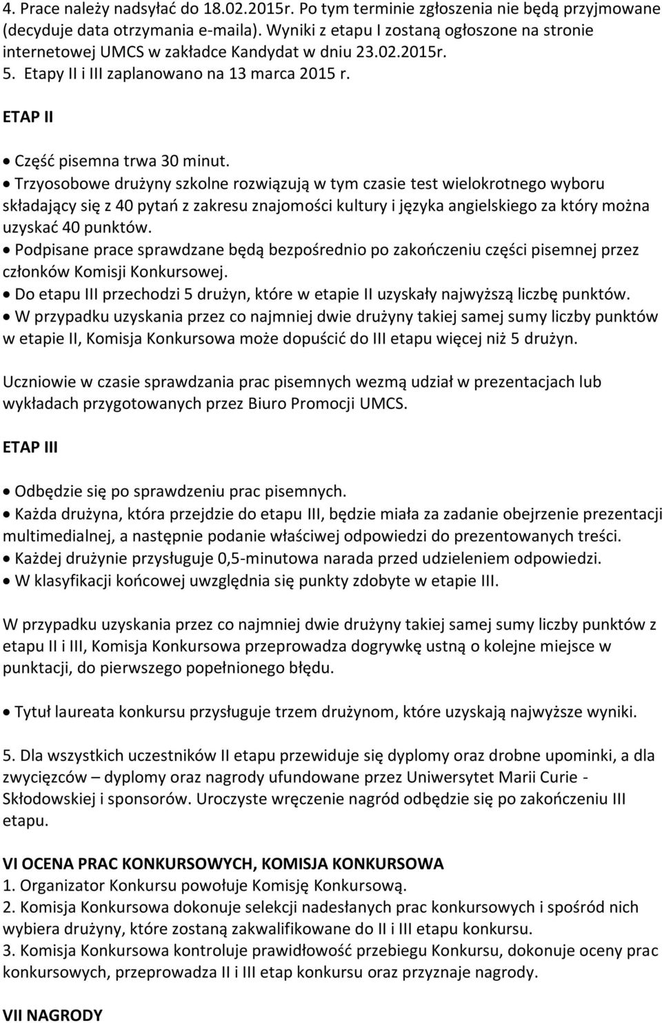 Trzyosobowe drużyny szkolne rozwiązują w tym czasie test wielokrotnego wyboru składający się z 40 pytań z zakresu znajomości kultury i języka angielskiego za który można uzyskać 40 punktów.