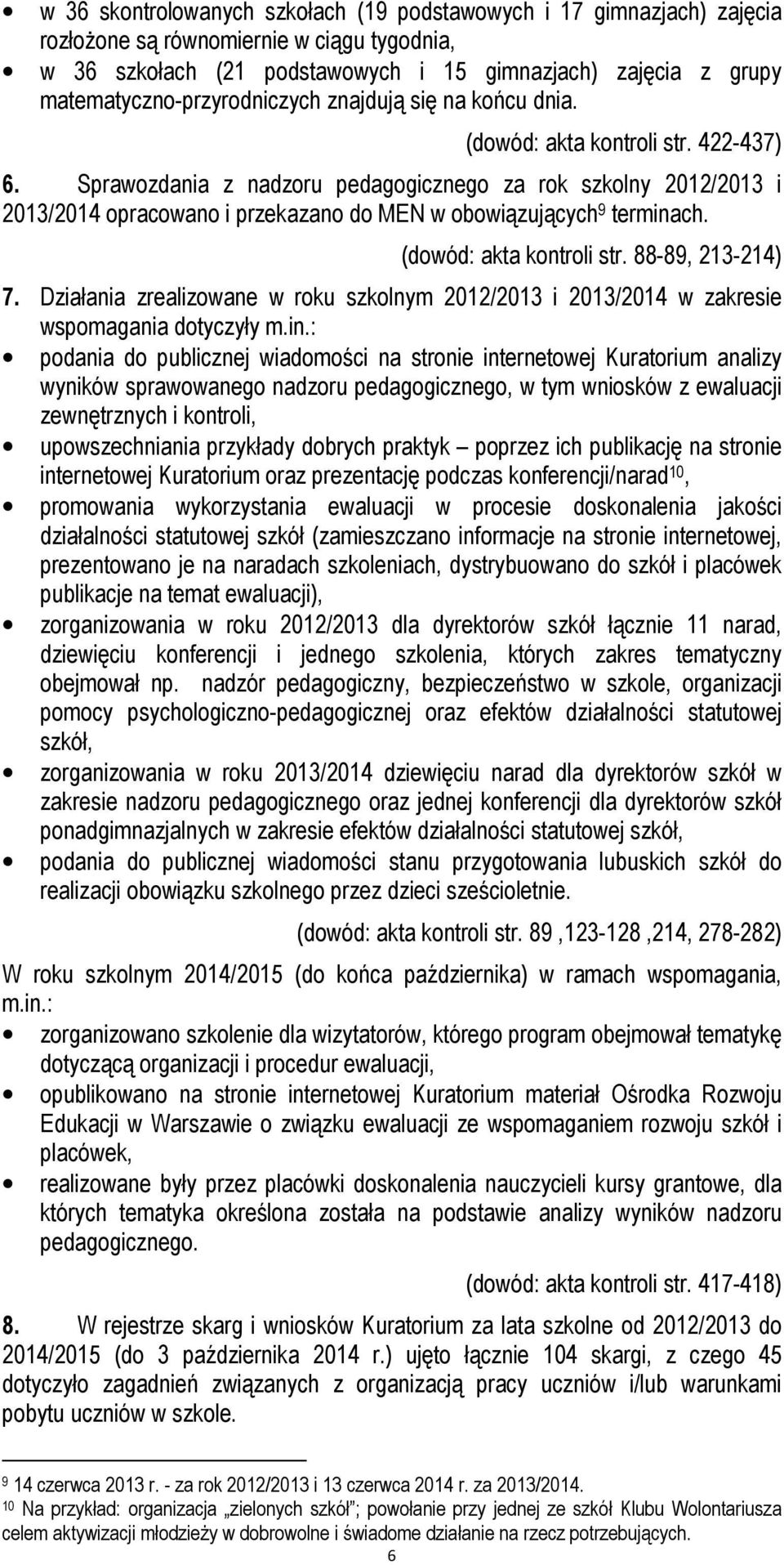 Sprawozdania z nadzoru pedagogicznego za rok szkolny 2012/2013 i 2013/2014 opracowano i przekazano do MEN w obowiązujących 9 terminach. (dowód: akta kontroli str. 88-89, 213-214) 7.