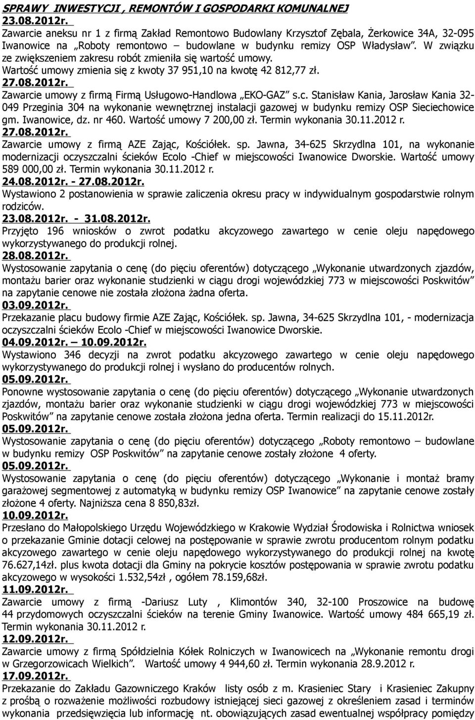 W związku ze zwiększeniem zakresu robót zmieniła się wartość umowy. Wartość umowy zmienia się z kwoty 37 951,10 na kwotę 42 812,77 zł. 27.08.2012r.