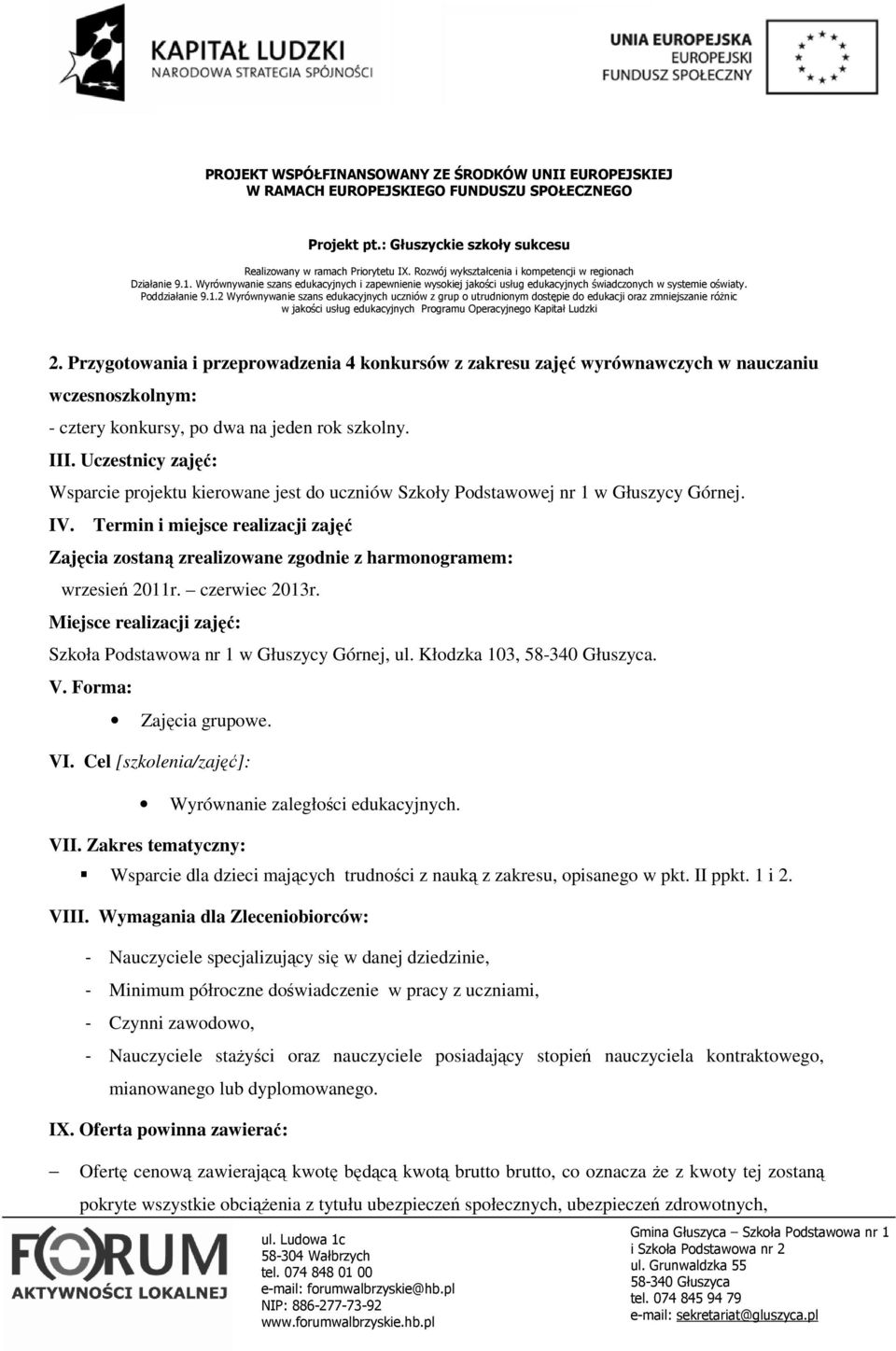 Termin i miejsce realizacji zajęć Zajęcia zostaną zrealizowane zgodnie z harmonogramem: wrzesień 2011r. czerwiec 2013r. Miejsce realizacji zajęć: Szkoła Podstawowa nr 1 w Głuszycy Górnej, ul.