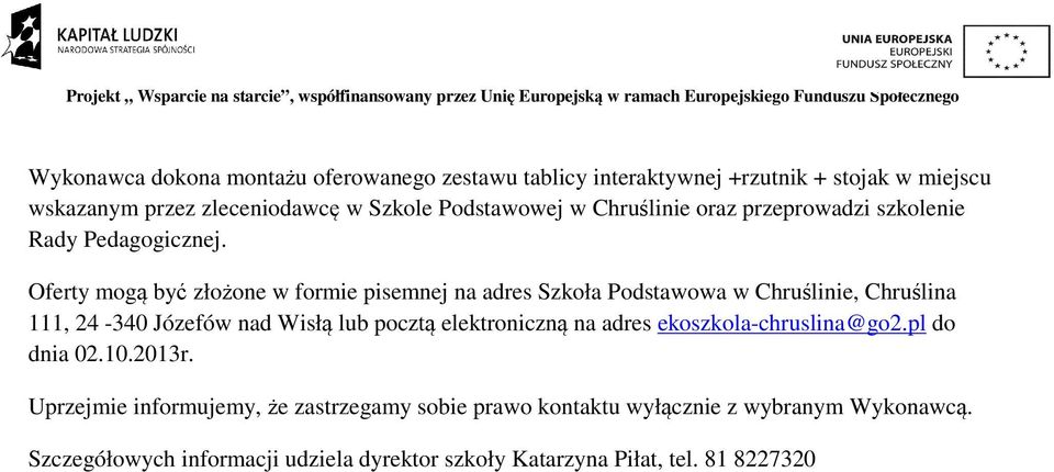 Oferty mogą być złożone w formie pisemnej na adres Szkoła Podstawowa w Chruślinie, Chruślina 111, 24-340 Józefów nad Wisłą lub pocztą