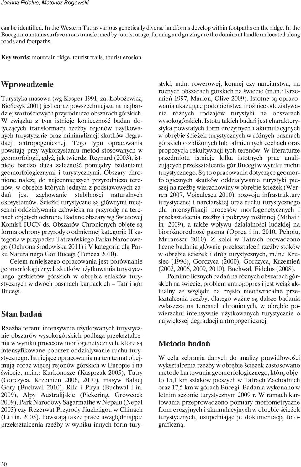 Key words: mountain ridge, tourist trails, tourist erosion Wprowadzenie Turystyka masowa (wg Kasper 1991, za: Łobożewicz, Bieńczyk 2001) jest coraz powszechniejsza na najbardziej wartościowych