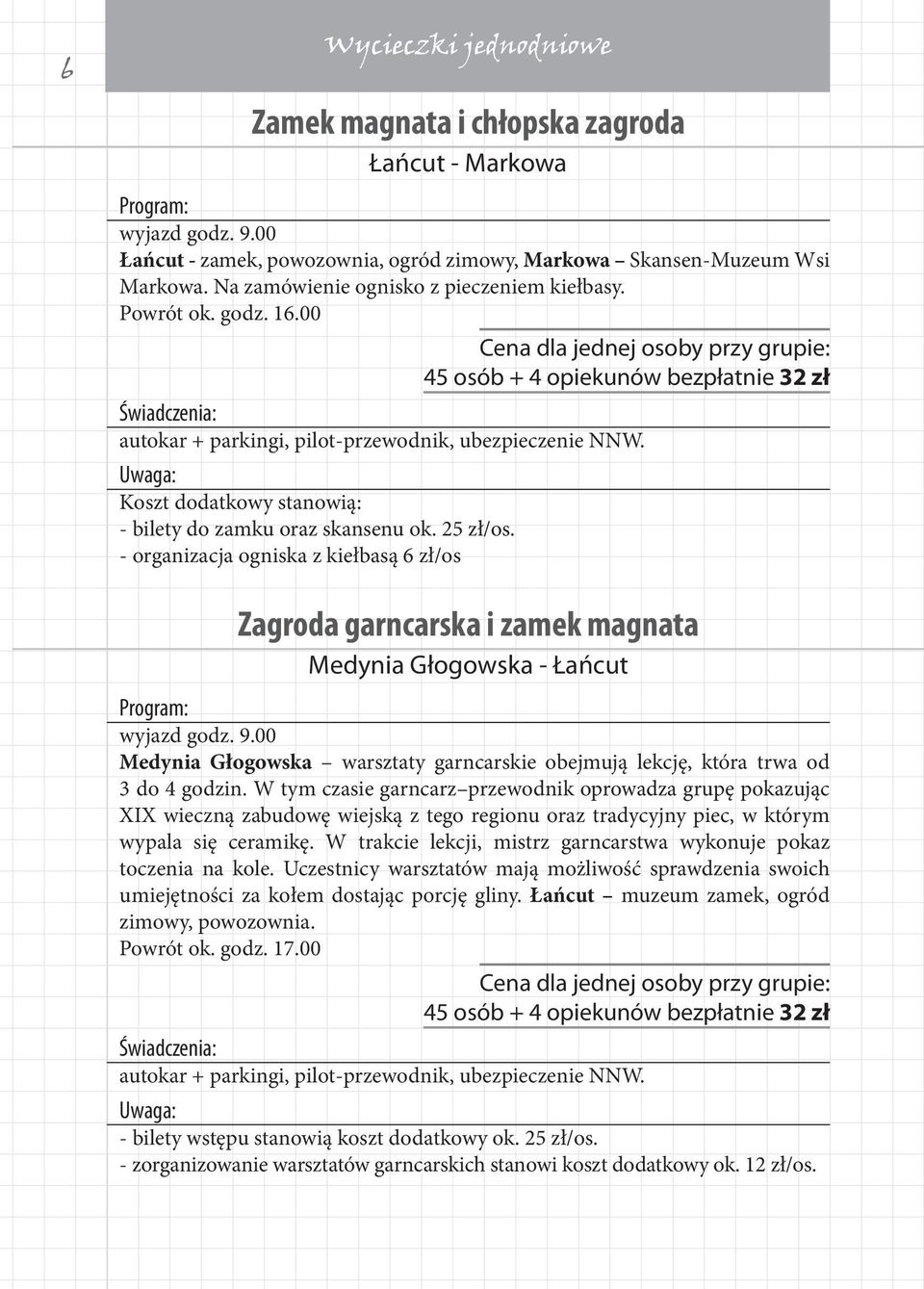 Koszt dodatkowy stanowią: - bilety do zamku oraz skansenu ok. 25 zł/os. - organizacja ogniska z kiełbasą 6 zł/os Zagroda garncarska i zamek magnata Medynia Głogowska - Łańcut wyjazd godz. 9.
