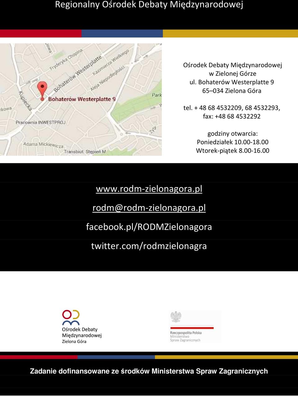 + 48 68 4532209, 68 4532293, fax: +48 68 4532292 godziny otwarcia: Poniedziałek 10.00-18.00 Wtorek-piątek 8.
