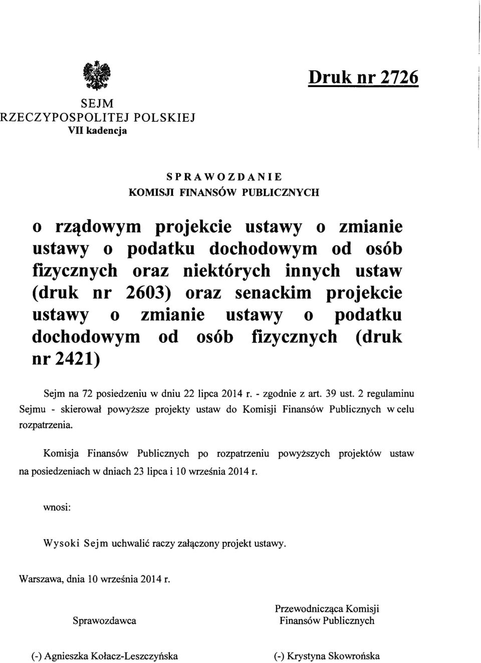 - zgodnie z art. 39 ust. 2 regulaminu Sejmu - skierował powyższe projekty ustaw do Komisji Finansów Publicznych w celu rozpatrzenia.