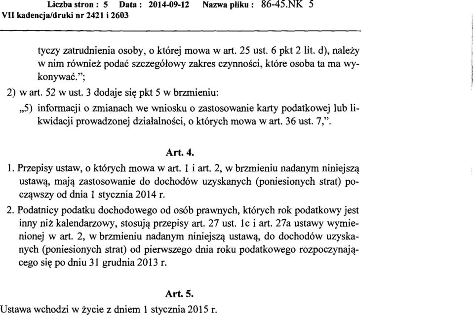 3 dodaje się pkt 5 w brzmieniu: "5) informacji o zmianach we wniosku o zastosowanie karty podatkowej lub likwidacji prowadzonej działalności, o których mowa wart. 36 ust. 7,". Art. 4. l. Przepisy ustaw, o których mowa wart.