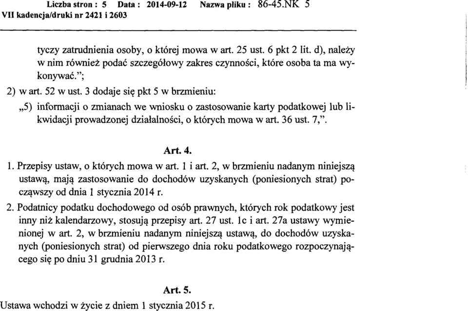 3 dodaje się pkt 5 w brzmieniu: "5) informacji o zmianach we wniosku o zastosowanie karty podatkowej lub likwidacji prowadzonej działalności, o których mowa wart. 36 ust. 7,". Art. 4. l. Przepisy ustaw, o których mowa wart.