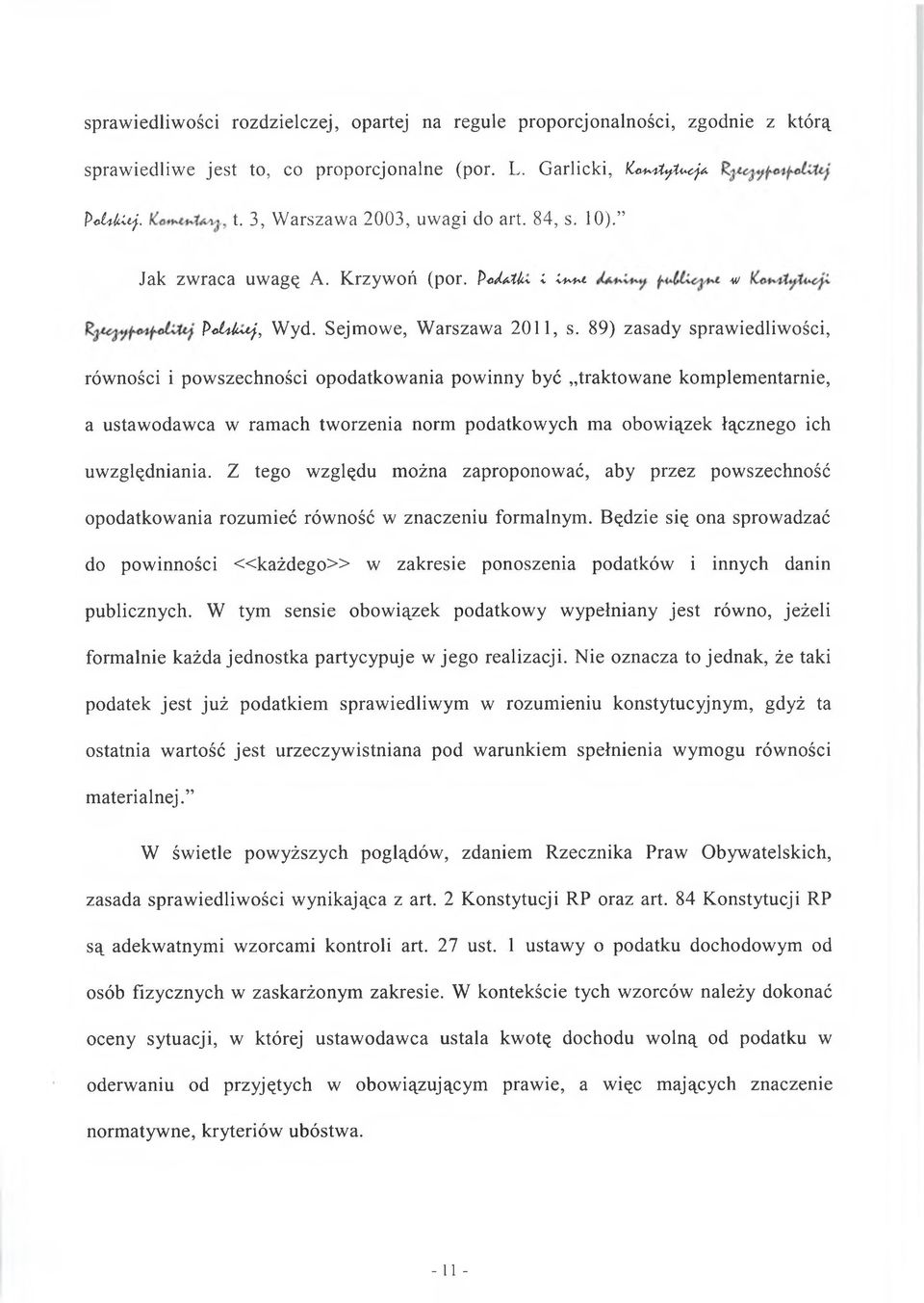 89) zasady sprawiedliwości, równości i powszechności opodatkowania powinny być traktowane komplementarnie, a ustawodawca w ramach tworzenia norm podatkowych ma obowiązek łącznego ich uwzględniania.