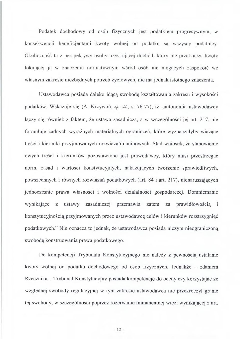 życiowych, nie ma jednak istotnego znaczenia. Ustawodawca posiada daleko idącą swobodę kształtowania zakresu i wysokości podatków. Wskazuje się (A. Krzywoń, cu., s.