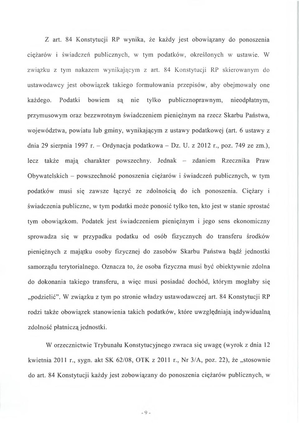 Podatki bowiem są nie tylko publicznoprawnym, nieodpłatnym, przymusowym oraz bezzwrotnym świadczeniem pieniężnym na rzecz Skarbu Państwa, województwa, powiatu lub gminy, wynikającym z ustawy