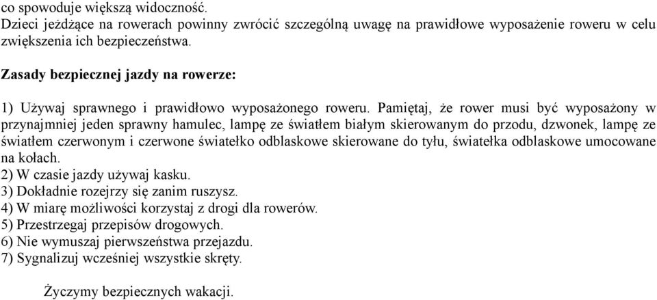 Pamiętaj, że rower musi być wyposażony w przynajmniej jeden sprawny hamulec, lampę ze światłem białym skierowanym do przodu, dzwonek, lampę ze światłem czerwonym i czerwone światełko odblaskowe