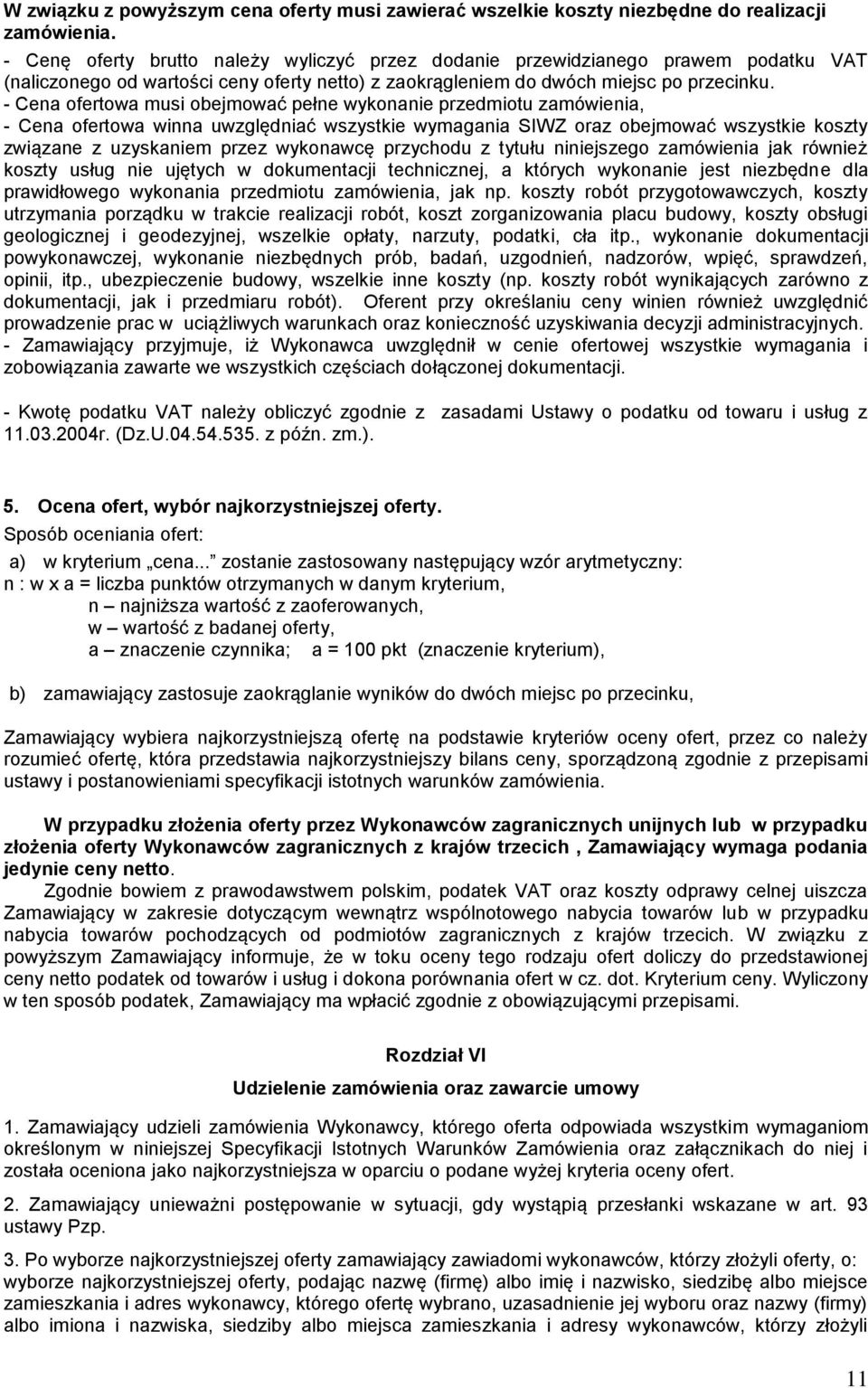 - Cena ofertowa musi obejmować pełne wykonanie przedmiotu zamówienia, - Cena ofertowa winna uwzględniać wszystkie wymagania SIWZ oraz obejmować wszystkie koszty związane z uzyskaniem przez wykonawcę