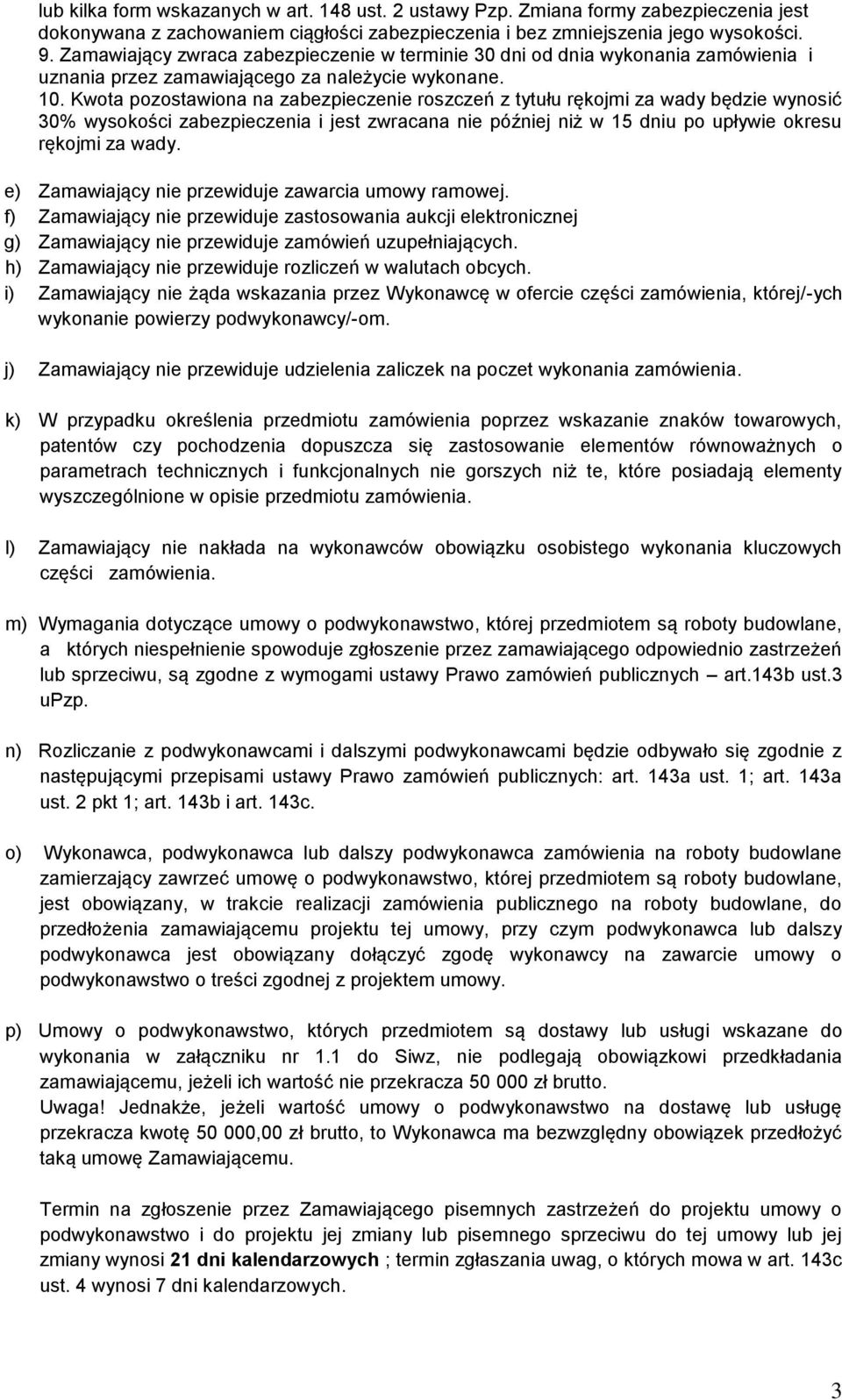 Kwota pozostawiona na zabezpieczenie roszczeń z tytułu rękojmi za wady będzie wynosić 30% wysokości zabezpieczenia i jest zwracana nie później niż w 15 dniu po upływie okresu rękojmi za wady.