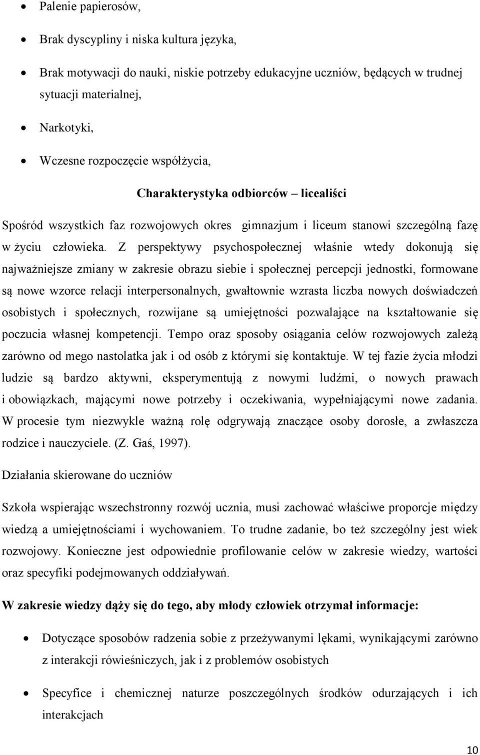 Z perspektywy psychospołecznej właśnie wtedy dokonują się najważniejsze zmiany w zakresie obrazu siebie i społecznej percepcji jednostki, formowane są nowe wzorce relacji interpersonalnych,