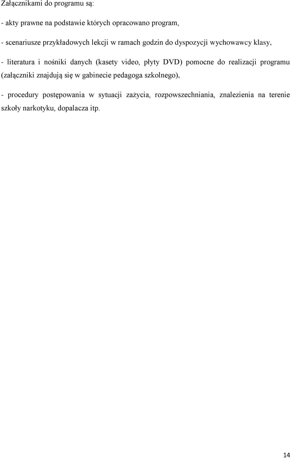 video, płyty DVD) pomocne do realizacji programu (załączniki znajdują się w gabinecie pedagoga szkolnego), -
