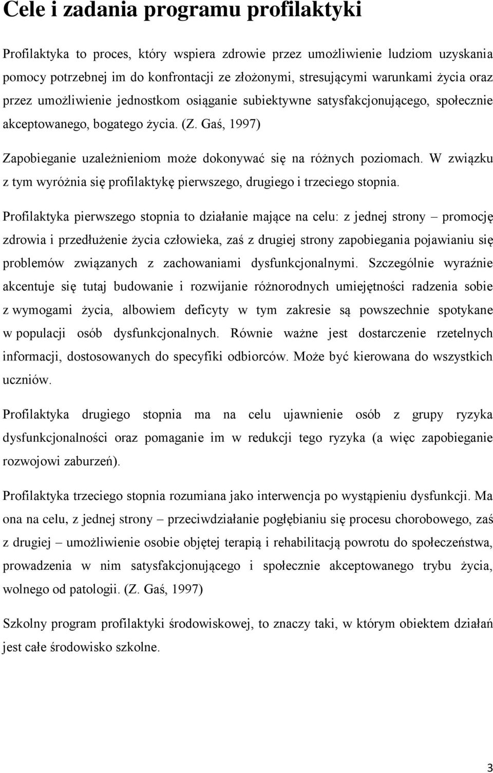 Gaś, 1997) Zapobieganie uzależnieniom może dokonywać się na różnych poziomach. W związku z tym wyróżnia się profilaktykę pierwszego, drugiego i trzeciego stopnia.