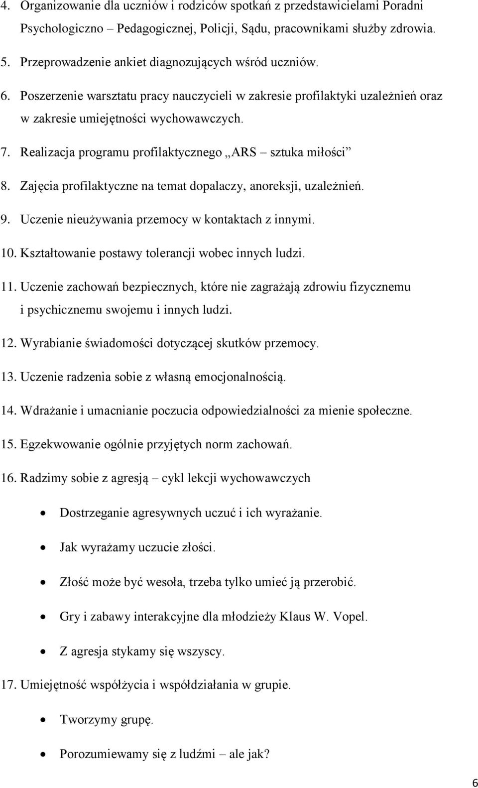 Realizacja programu profilaktycznego ARS sztuka miłości 8. Zajęcia profilaktyczne na temat dopalaczy, anoreksji, uzależnień. 9. Uczenie nieużywania przemocy w kontaktach z innymi. 10.