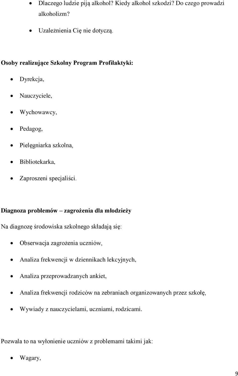 Diagnoza problemów zagrożenia dla młodzieży Na diagnozę środowiska szkolnego składają się: Obserwacja zagrożenia uczniów, Analiza frekwencji w dziennikach