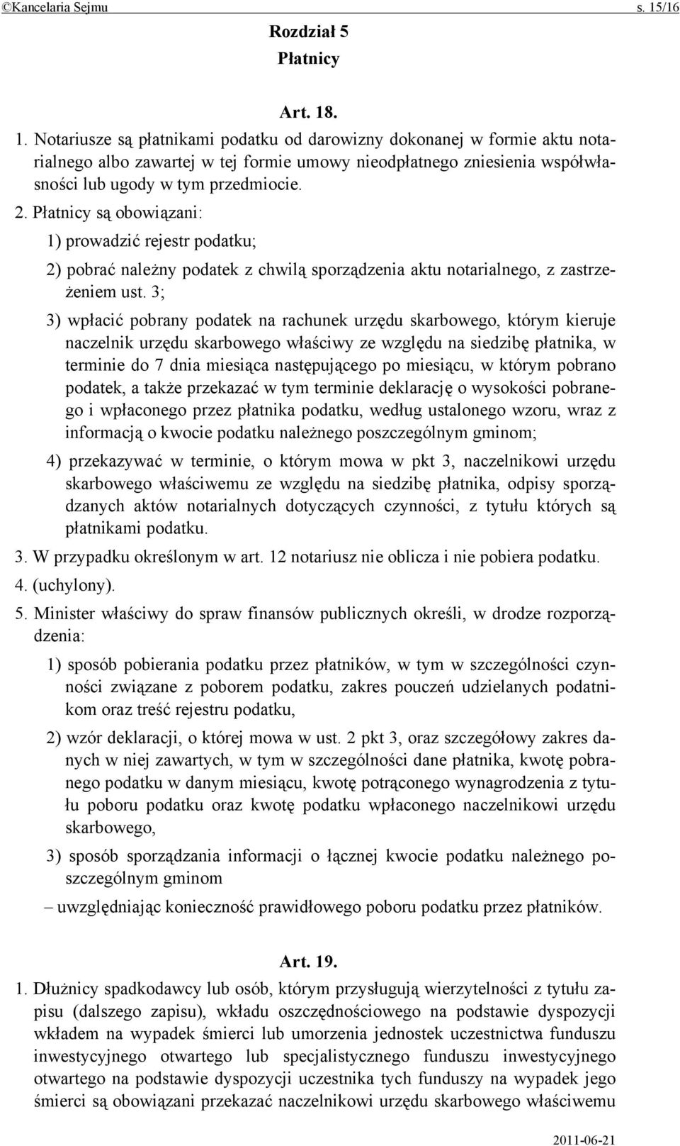 . 1. Notariusze są płatnikami podatku od darowizny dokonanej w formie aktu notarialnego albo zawartej w tej formie umowy nieodpłatnego zniesienia współwłasności lub ugody w tym przedmiocie. 2.