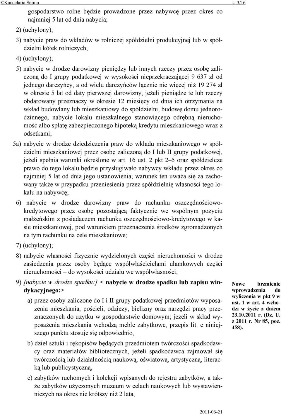 kółek rolniczych; 4) (uchylony); 5) nabycie w drodze darowizny pieniędzy lub innych rzeczy przez osobę zaliczoną do I grupy podatkowej w wysokości nieprzekraczającej 9 637 zł od jednego darczyńcy, a