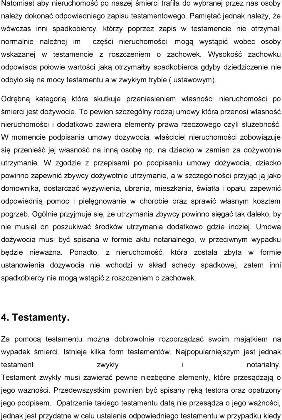 roszczeniem o zachowek. Wysokość zachowku odpowiada połowie wartości jaką otrzymałby spadkobierca gdyby dziedziczenie nie odbyło się na mocy testamentu a w zwykłym trybie ( ustawowym).