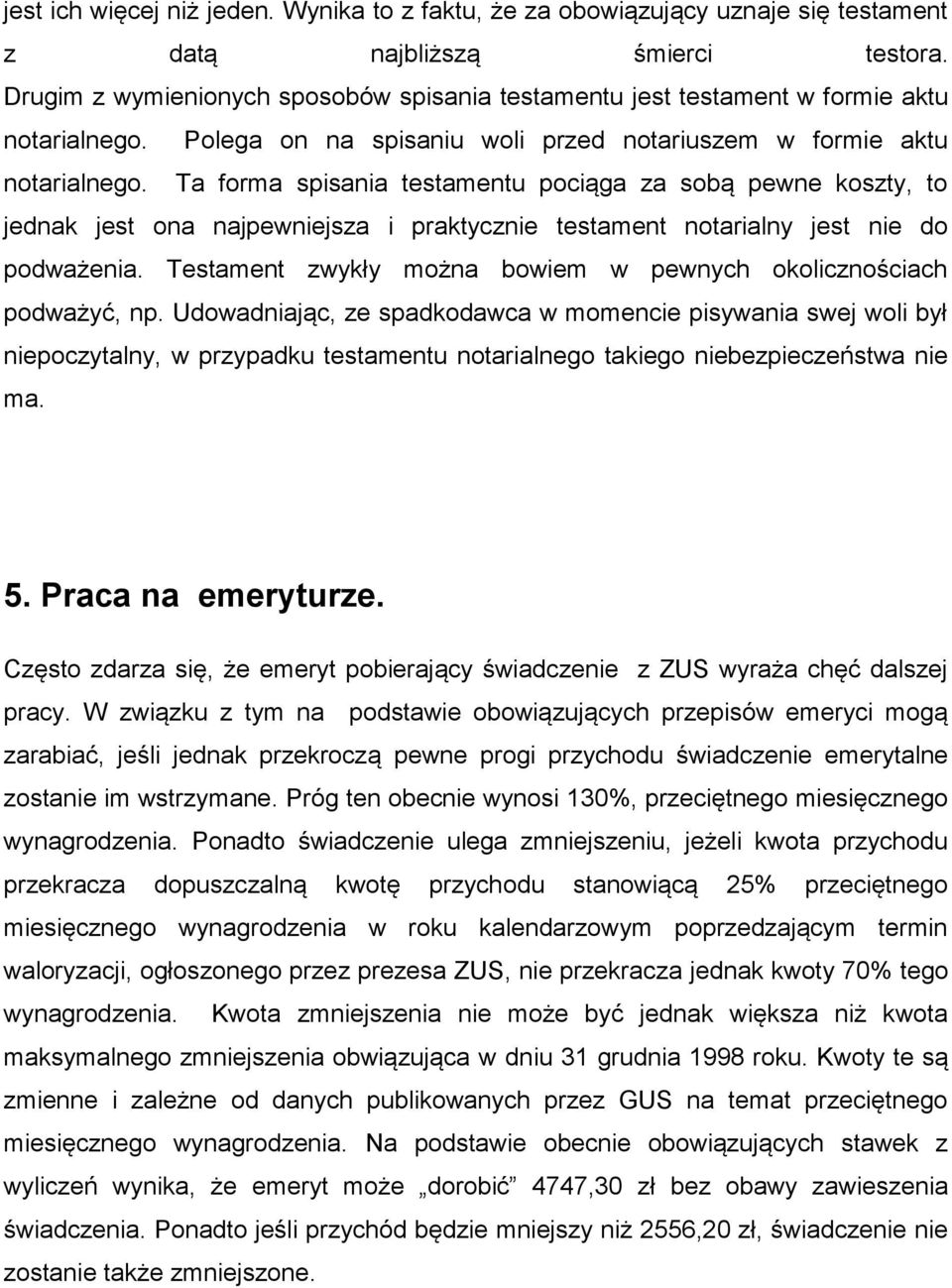 Ta forma spisania testamentu pociąga za sobą pewne koszty, to jednak jest ona najpewniejsza i praktycznie testament notarialny jest nie do podważenia.